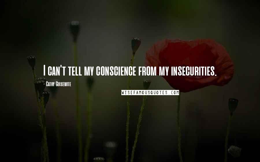 Cathy Guisewite Quotes: I can't tell my conscience from my insecurities.