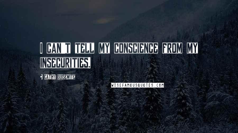 Cathy Guisewite Quotes: I can't tell my conscience from my insecurities.