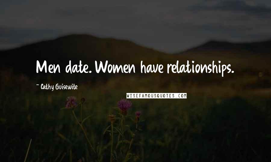 Cathy Guisewite Quotes: Men date. Women have relationships.