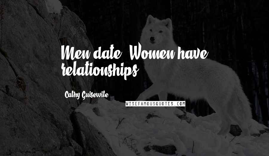 Cathy Guisewite Quotes: Men date. Women have relationships.