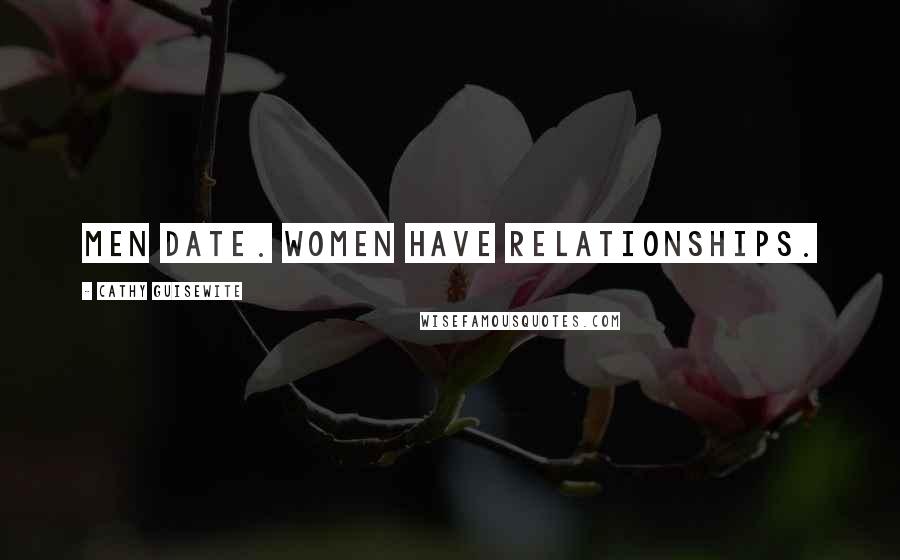 Cathy Guisewite Quotes: Men date. Women have relationships.