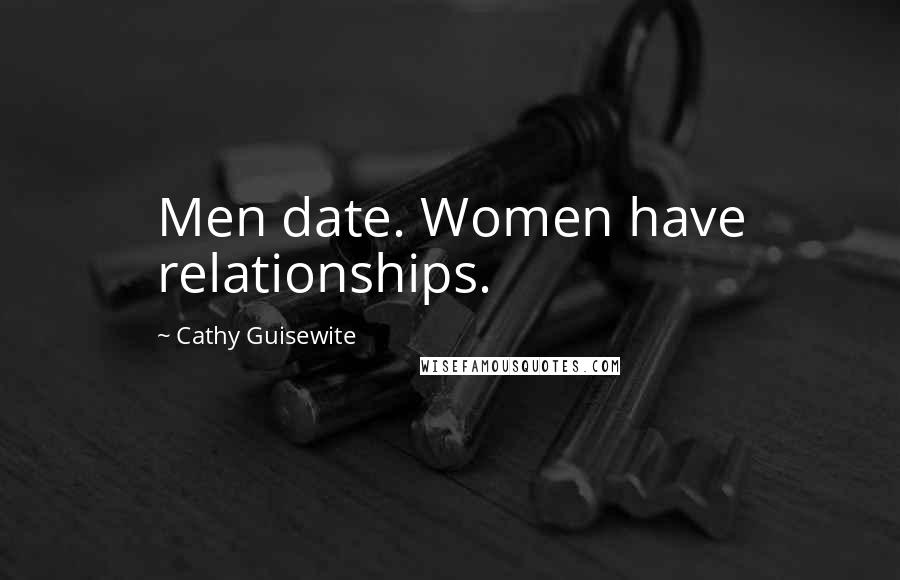 Cathy Guisewite Quotes: Men date. Women have relationships.