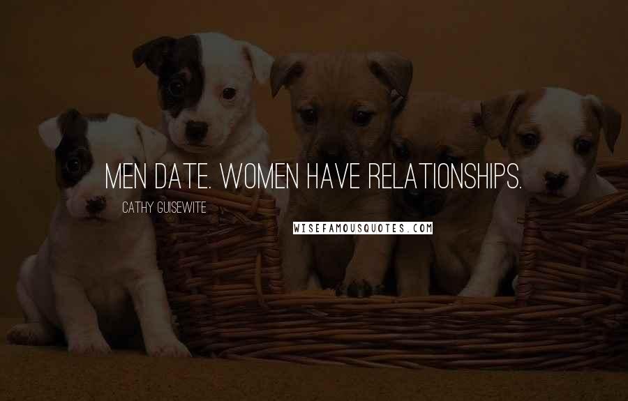 Cathy Guisewite Quotes: Men date. Women have relationships.