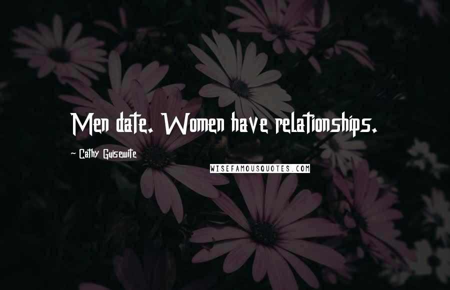 Cathy Guisewite Quotes: Men date. Women have relationships.