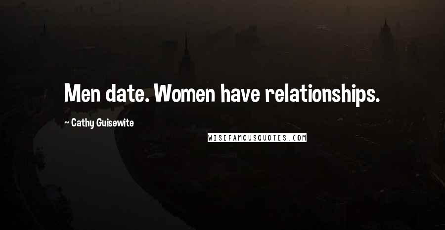 Cathy Guisewite Quotes: Men date. Women have relationships.