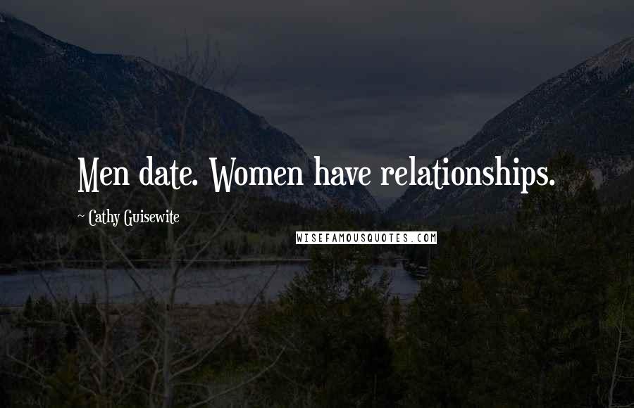 Cathy Guisewite Quotes: Men date. Women have relationships.