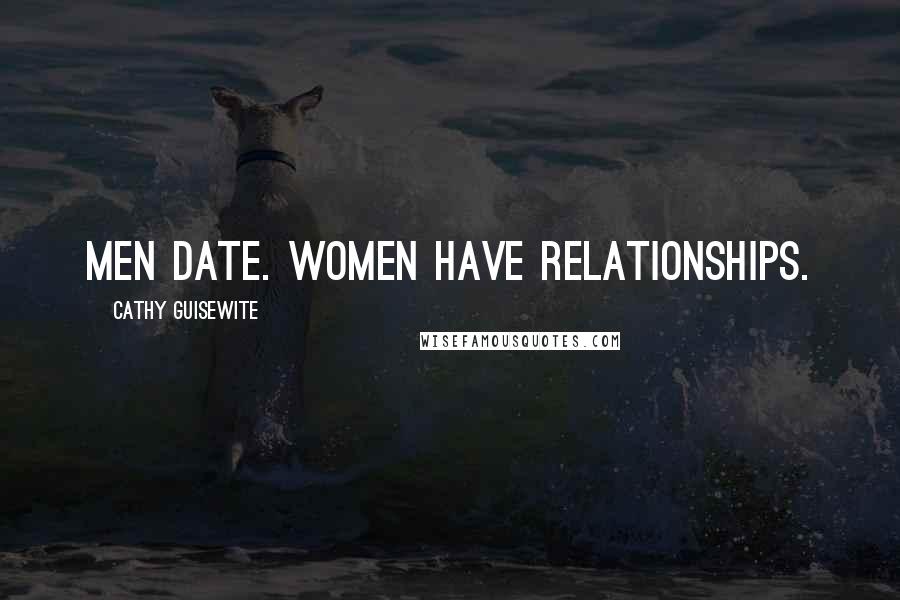 Cathy Guisewite Quotes: Men date. Women have relationships.