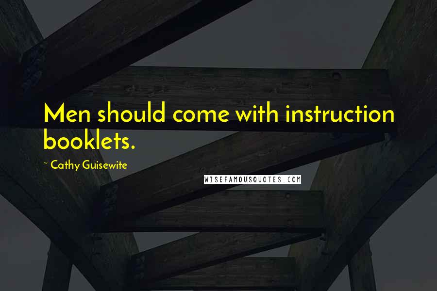 Cathy Guisewite Quotes: Men should come with instruction booklets.