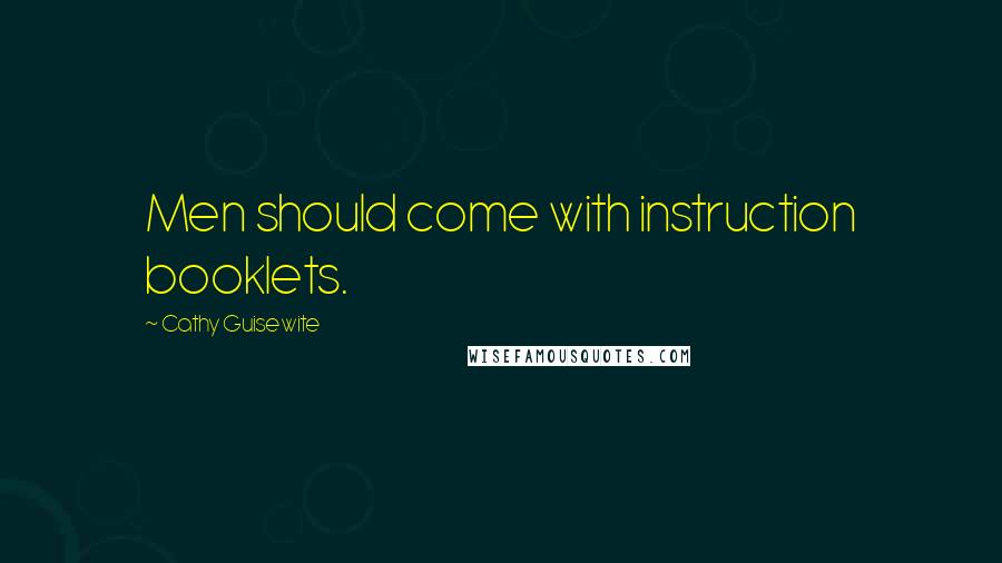 Cathy Guisewite Quotes: Men should come with instruction booklets.