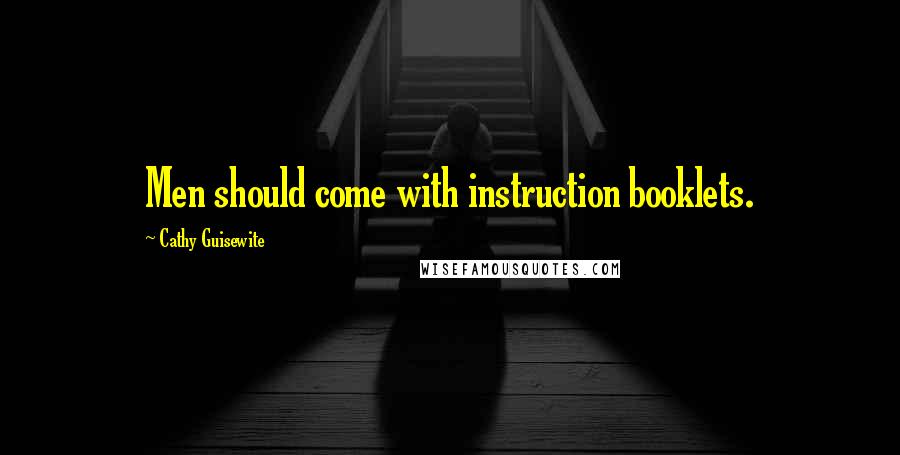 Cathy Guisewite Quotes: Men should come with instruction booklets.