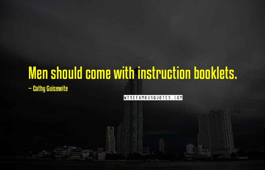 Cathy Guisewite Quotes: Men should come with instruction booklets.