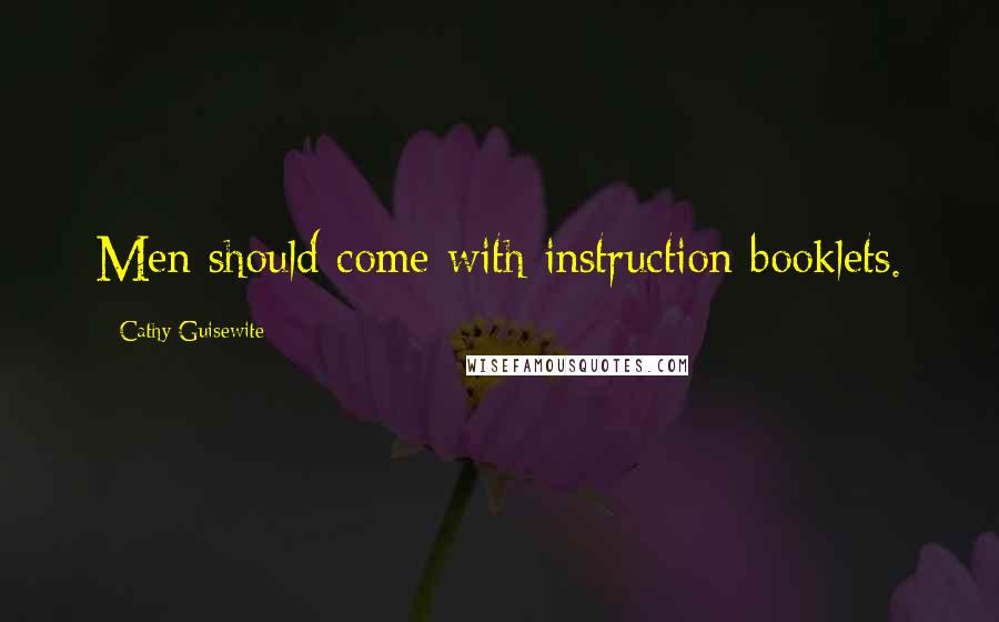 Cathy Guisewite Quotes: Men should come with instruction booklets.