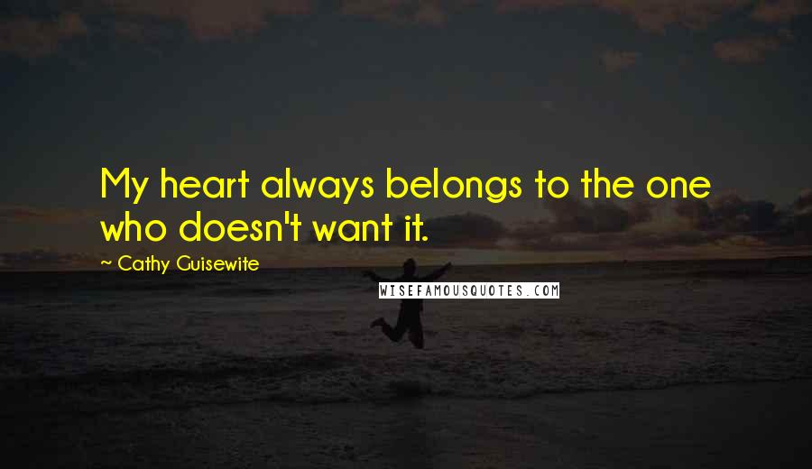 Cathy Guisewite Quotes: My heart always belongs to the one who doesn't want it.