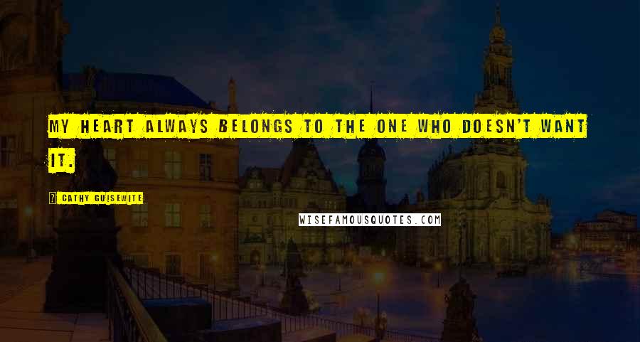 Cathy Guisewite Quotes: My heart always belongs to the one who doesn't want it.