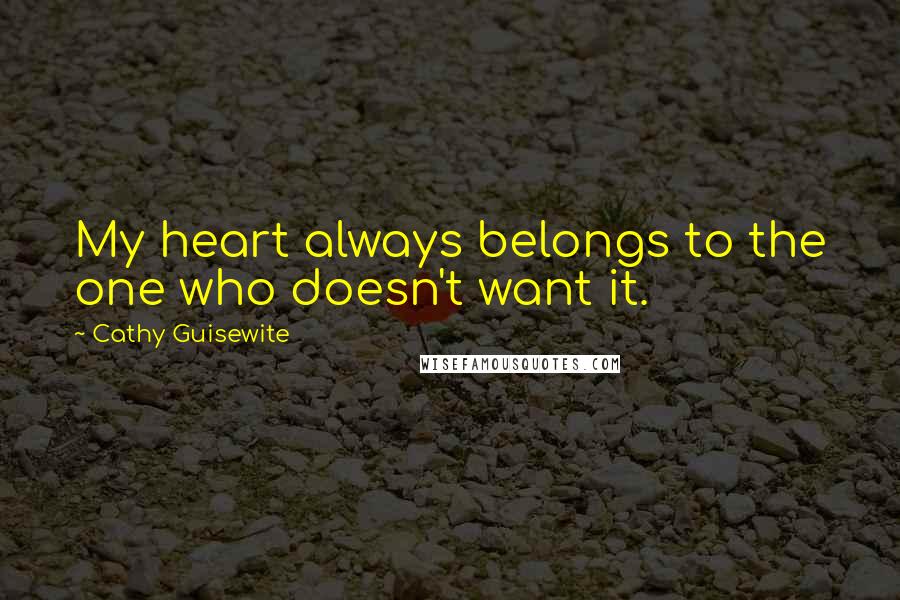 Cathy Guisewite Quotes: My heart always belongs to the one who doesn't want it.