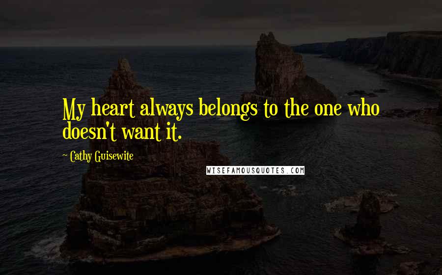 Cathy Guisewite Quotes: My heart always belongs to the one who doesn't want it.