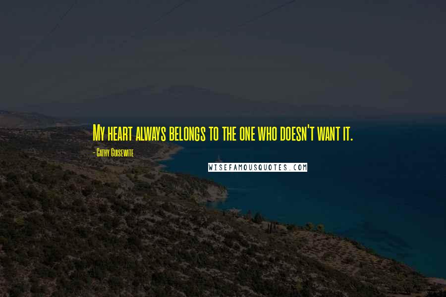 Cathy Guisewite Quotes: My heart always belongs to the one who doesn't want it.