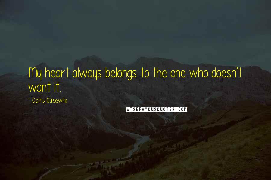 Cathy Guisewite Quotes: My heart always belongs to the one who doesn't want it.