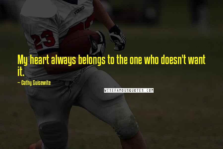 Cathy Guisewite Quotes: My heart always belongs to the one who doesn't want it.