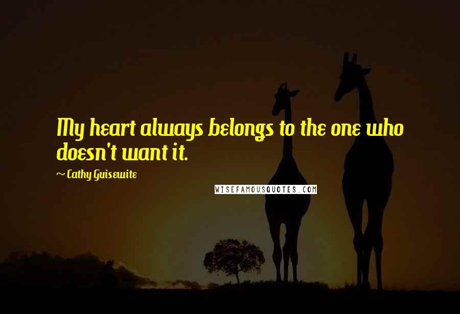 Cathy Guisewite Quotes: My heart always belongs to the one who doesn't want it.