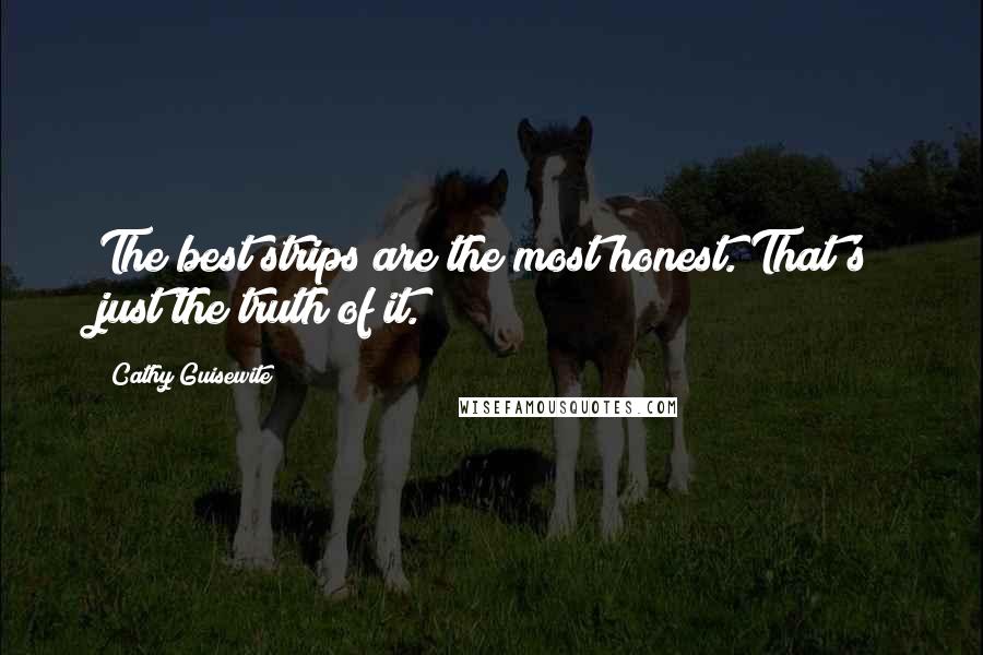 Cathy Guisewite Quotes: The best strips are the most honest. That's just the truth of it.