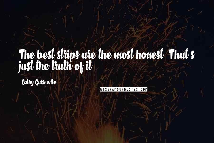 Cathy Guisewite Quotes: The best strips are the most honest. That's just the truth of it.