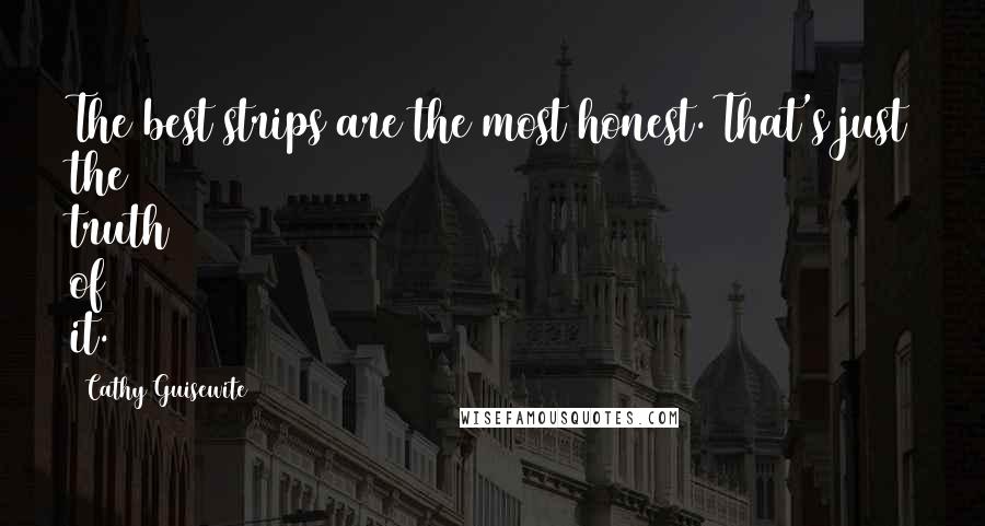 Cathy Guisewite Quotes: The best strips are the most honest. That's just the truth of it.