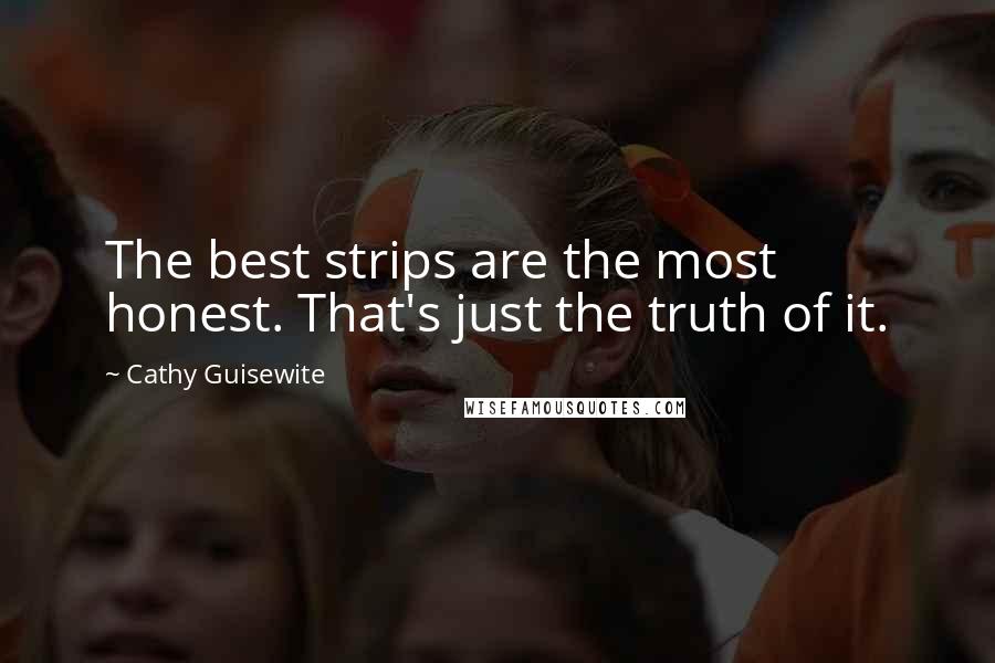 Cathy Guisewite Quotes: The best strips are the most honest. That's just the truth of it.