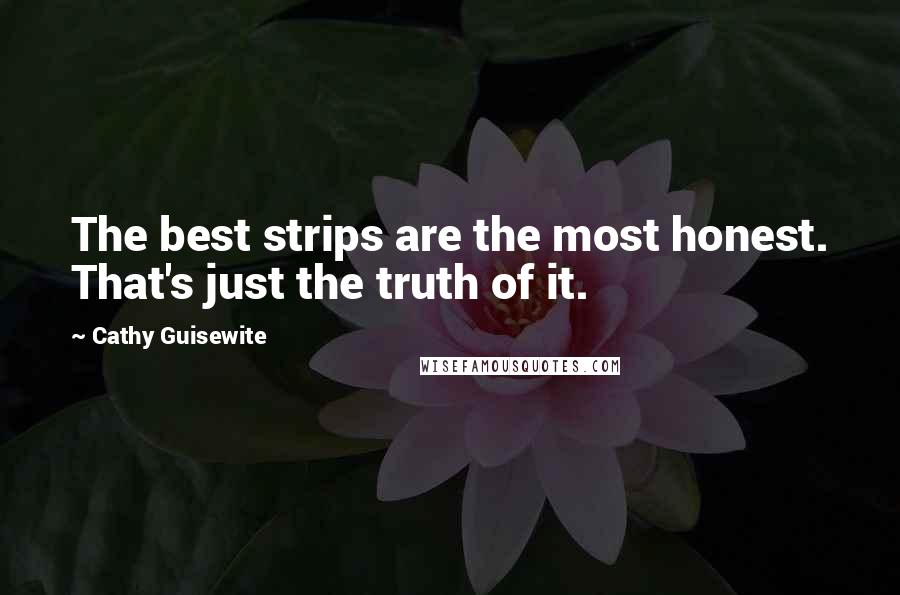 Cathy Guisewite Quotes: The best strips are the most honest. That's just the truth of it.