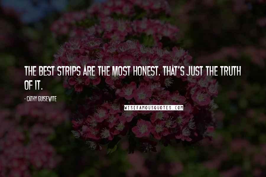 Cathy Guisewite Quotes: The best strips are the most honest. That's just the truth of it.