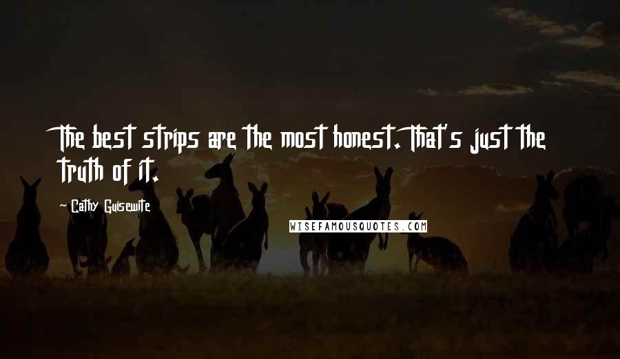 Cathy Guisewite Quotes: The best strips are the most honest. That's just the truth of it.