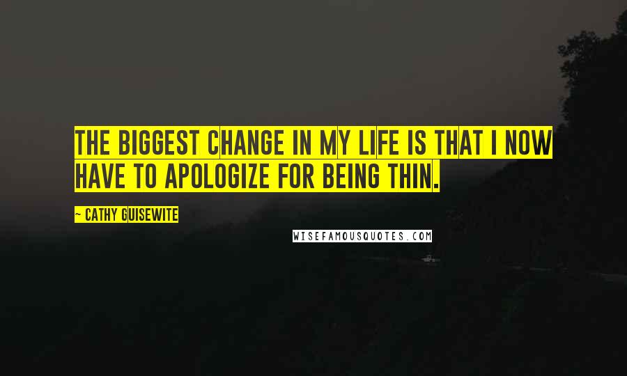 Cathy Guisewite Quotes: The biggest change in my life is that I now have to apologize for being thin.