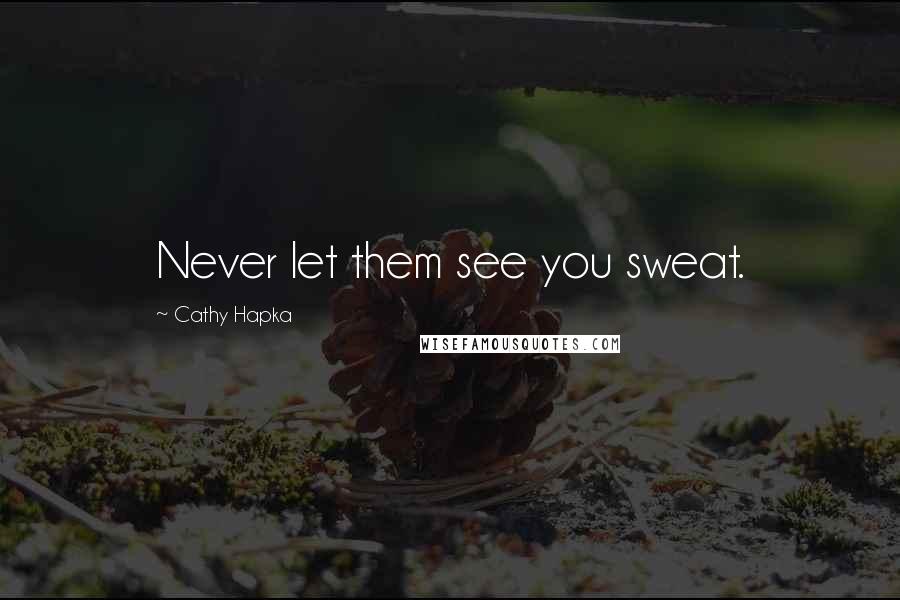 Cathy Hapka Quotes: Never let them see you sweat.