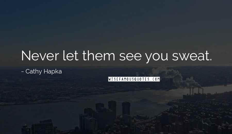 Cathy Hapka Quotes: Never let them see you sweat.