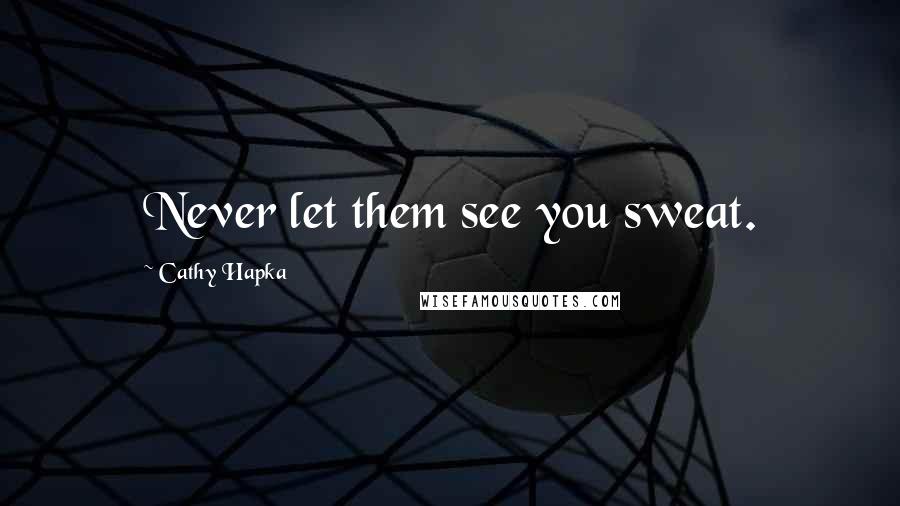 Cathy Hapka Quotes: Never let them see you sweat.