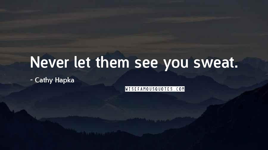 Cathy Hapka Quotes: Never let them see you sweat.