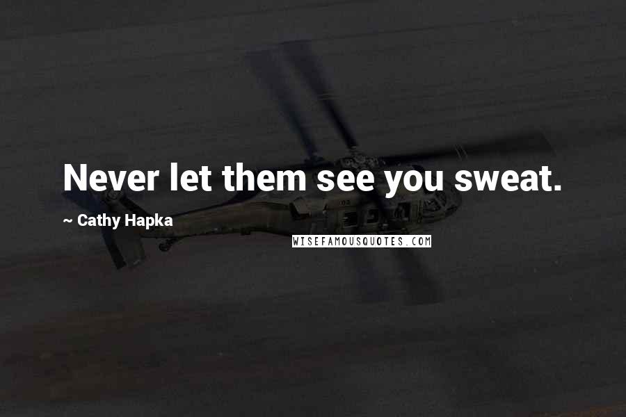 Cathy Hapka Quotes: Never let them see you sweat.