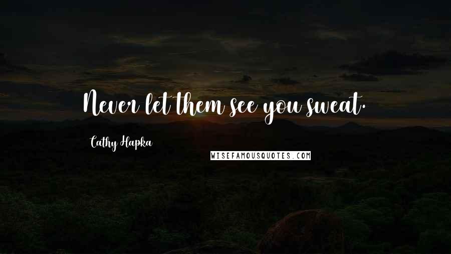 Cathy Hapka Quotes: Never let them see you sweat.