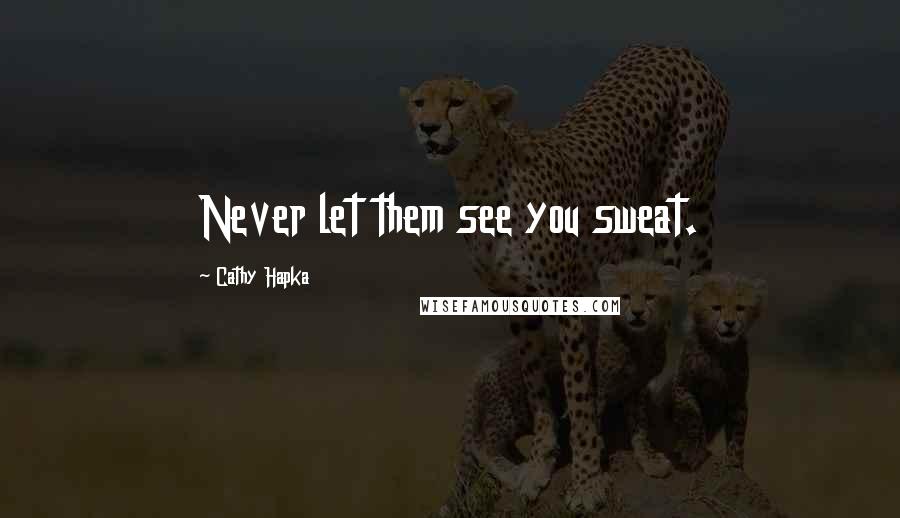 Cathy Hapka Quotes: Never let them see you sweat.