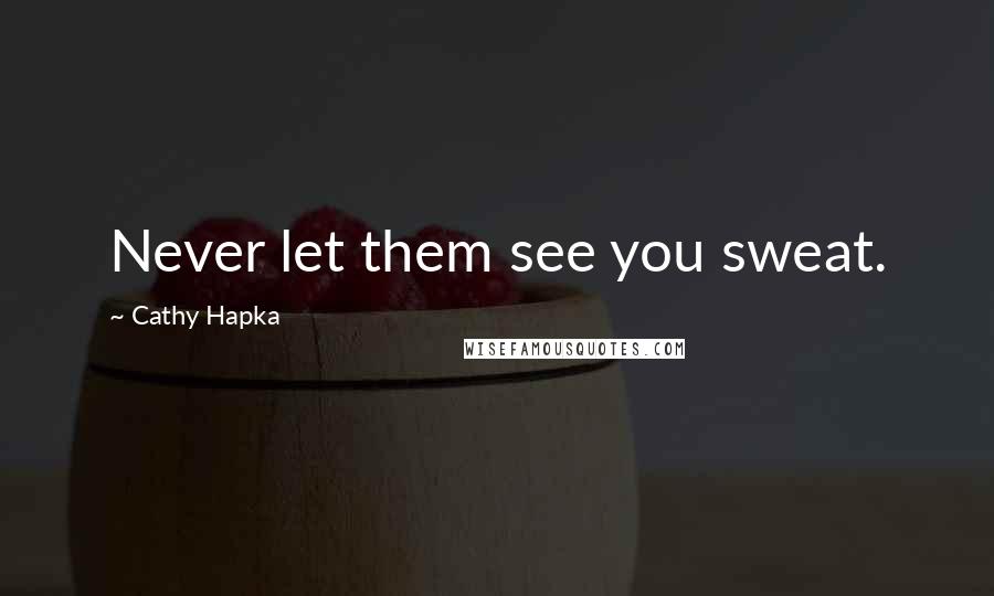 Cathy Hapka Quotes: Never let them see you sweat.