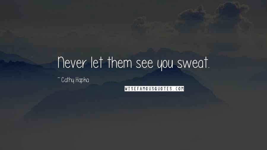 Cathy Hapka Quotes: Never let them see you sweat.