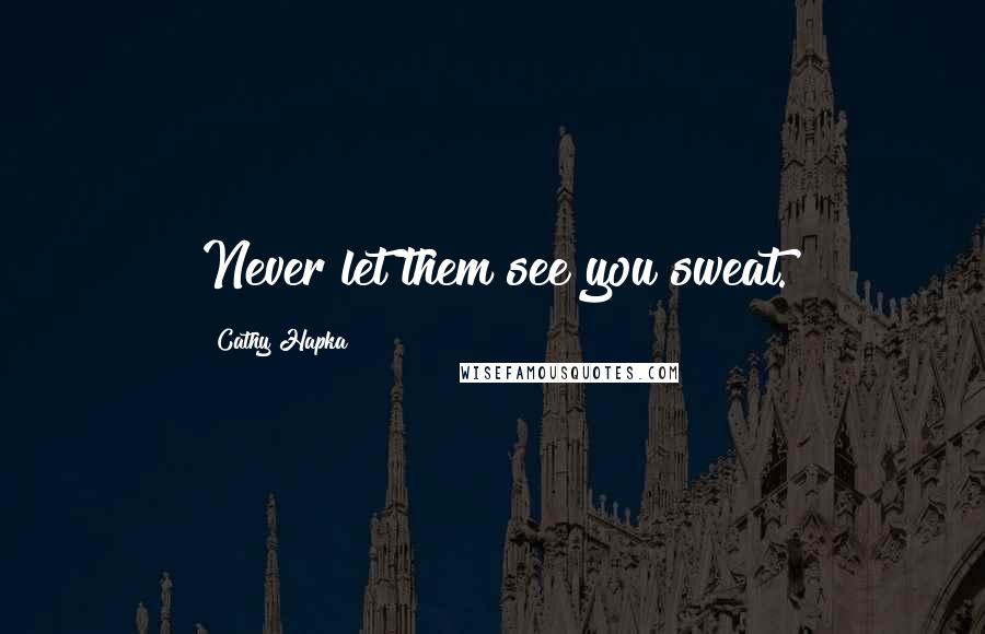 Cathy Hapka Quotes: Never let them see you sweat.