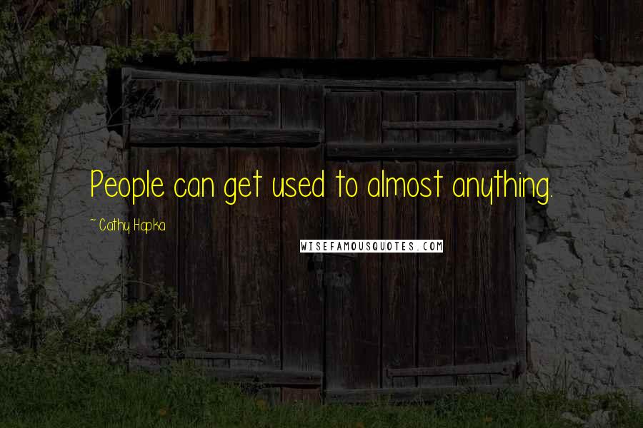 Cathy Hapka Quotes: People can get used to almost anything.