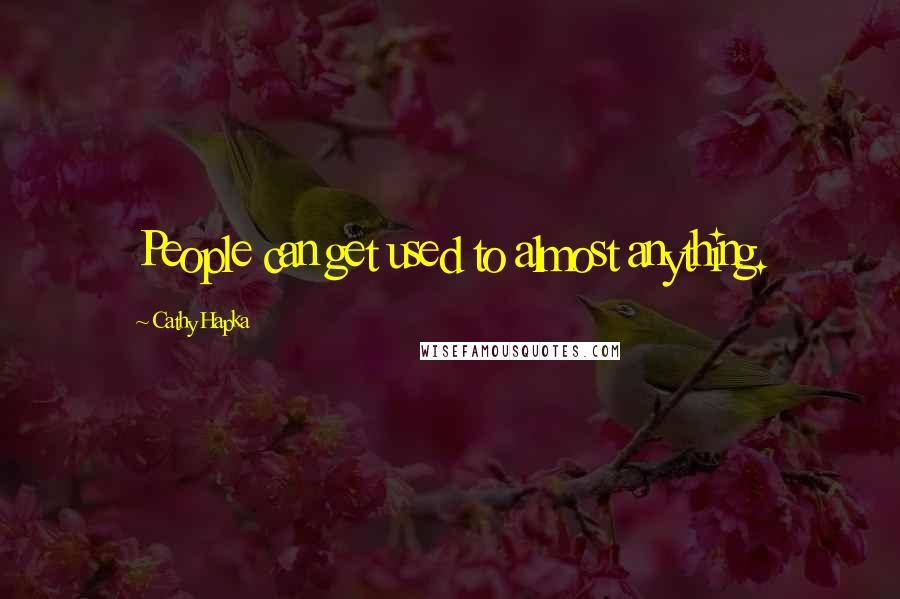 Cathy Hapka Quotes: People can get used to almost anything.