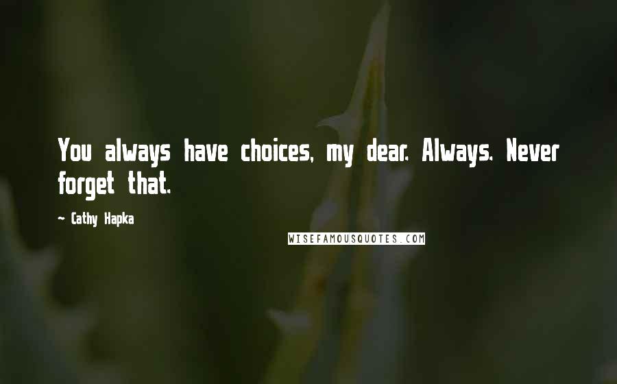 Cathy Hapka Quotes: You always have choices, my dear. Always. Never forget that.