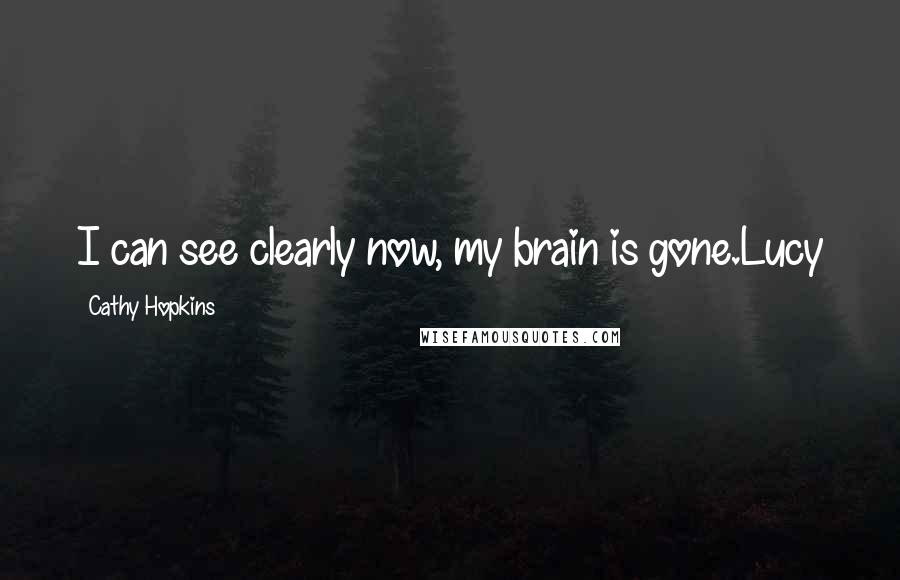 Cathy Hopkins Quotes: I can see clearly now, my brain is gone.Lucy