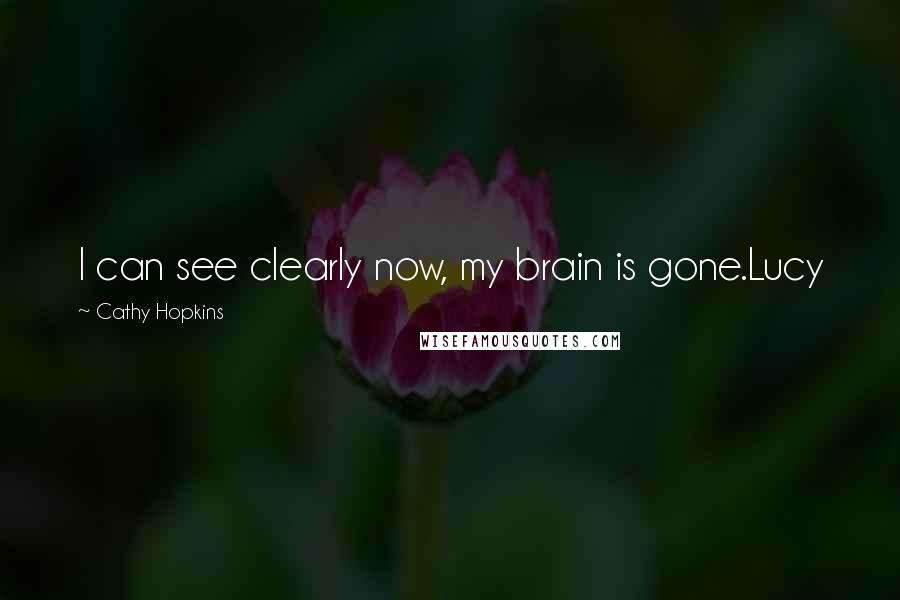 Cathy Hopkins Quotes: I can see clearly now, my brain is gone.Lucy