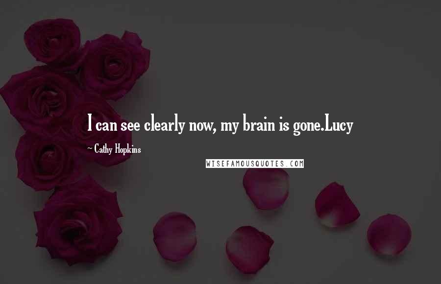 Cathy Hopkins Quotes: I can see clearly now, my brain is gone.Lucy