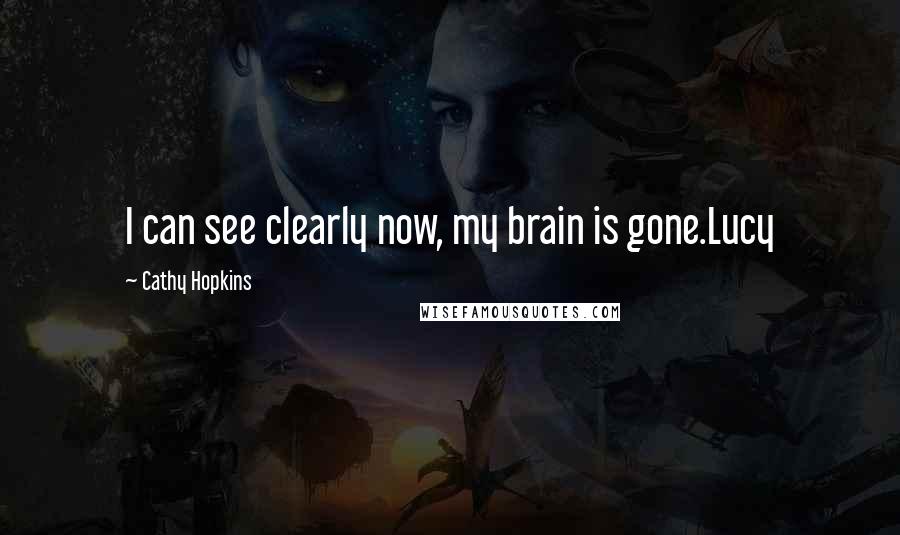 Cathy Hopkins Quotes: I can see clearly now, my brain is gone.Lucy