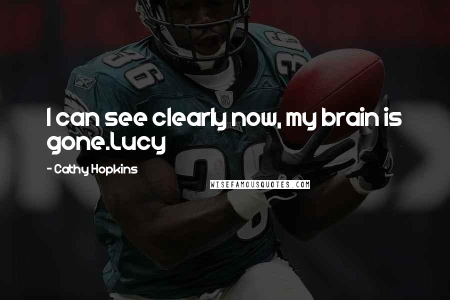 Cathy Hopkins Quotes: I can see clearly now, my brain is gone.Lucy